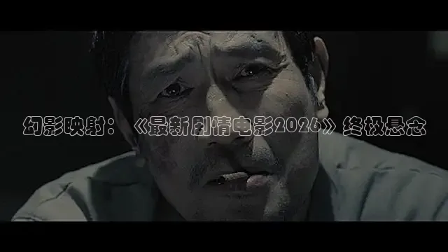 幻影映射：《最新剧情电影2026》终极悬念