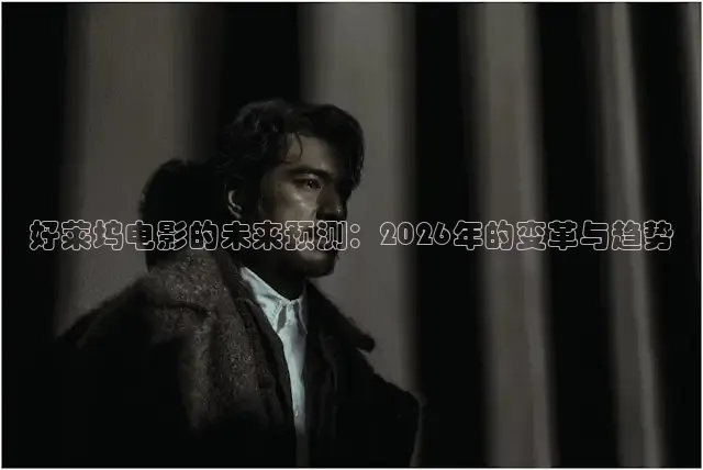 好莱坞电影的未来预测：2026年的变革与趋势